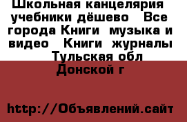 Школьная канцелярия, учебники дёшево - Все города Книги, музыка и видео » Книги, журналы   . Тульская обл.,Донской г.